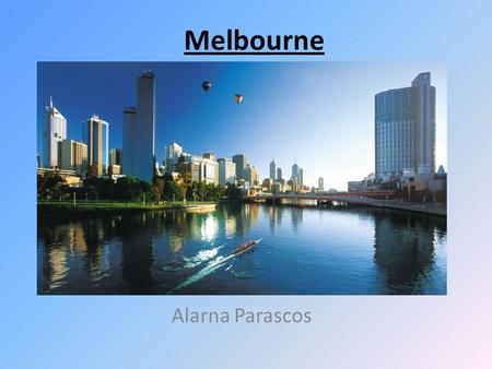 Melbourne Alarna Parascos. Melbourne Overview Melbourne is located at south-east corner of mainland Australia. Melbourne has so much to offer like restaurants,