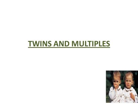 TWINS AND MULTIPLES. Monozygotic - Identical Dizygotic - Fraternal TYPES OF TWINS.