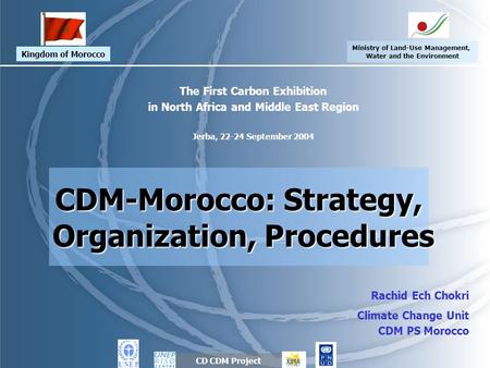 The First Carbon Exhibition in North Africa and Middle East Region Jerba, 22-24 September 2004 CDM-Morocco: Strategy, Organization, Procedures Organization,