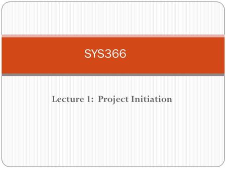 Lecture 1: Project Initiation SYS366 Definition of a Project A Project is a sequence of unique, complex, and connected activities having one goal or.