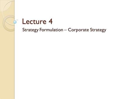 Lecture 4 Strategy Formulation – Corporate Strategy.
