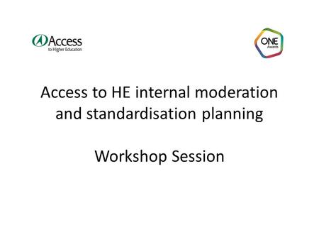 Access to HE internal moderation and standardisation planning Workshop Session.