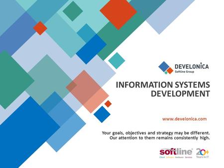INFORMATION SYSTEMS DEVELOPMENT Your goals, objectives and strategy may be different. Our attention to them remains consistently high. www.develonica.com.