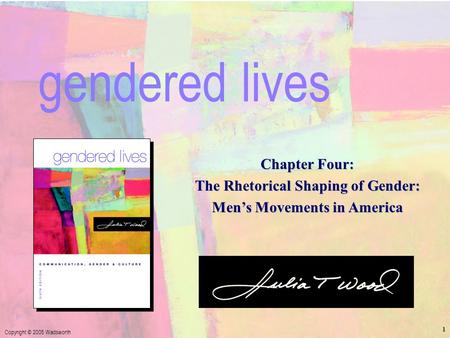 Chapter Four: Men’s Movements in America Copyright © 2005 Wadsworth 1 Chapter Four: The Rhetorical Shaping of Gender: Men’s Movements in America gendered.