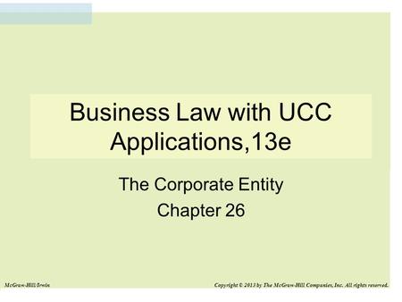 Business Law with UCC Applications,13e The Corporate Entity Chapter 26 McGraw-Hill/Irwin Copyright © 2013 by The McGraw-Hill Companies, Inc. All rights.