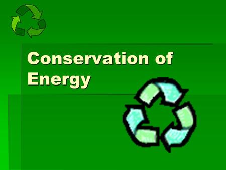Conservation of Energy.  How did you get to school today?  If you walked, did you get tired? Why do you think you got tired?  If you rode in a vehicle,