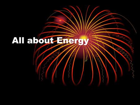 All about Energy. The Big Ideas! Energy exists in different forms Energy can change forms but is never lost Technology improves the ways people use energy.