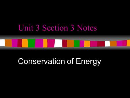 Unit 3 Section 3 Notes Conservation of Energy. Energy Transformations Energy is most noticeable as it transforms from one type to another. What are some.