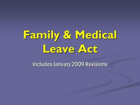 Family & Medical Leave Act Includes January 2009 Revisions.