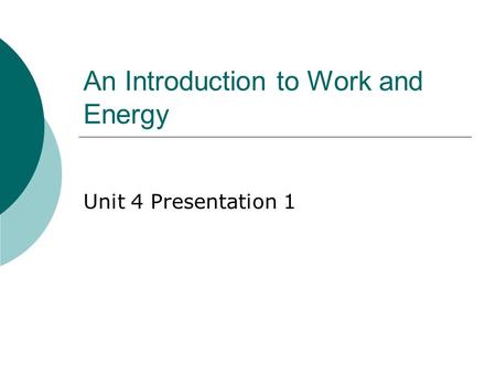 An Introduction to Work and Energy Unit 4 Presentation 1.