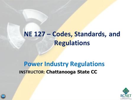 NE 127 – Codes, Standards, and Regulations Power Industry Regulations INSTRUCTOR: Chattanooga State CC.
