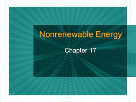 Nonrenewable Energy Chapter 17.