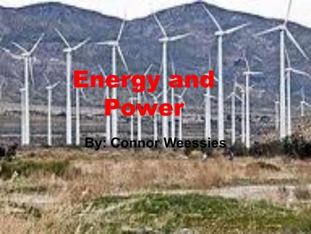 Energy and Power By: Connor Weessies What is Energy? Energy is the ability to do work.