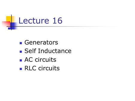 Lecture 16 Generators Self Inductance AC circuits RLC circuits.