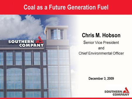 Coal as a Future Generation Fuel Chris M. Hobson S enior Vice President and Chief Environmental Officer December 3, 2009.