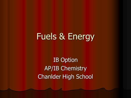 Fuels & Energy IB Option AP/IB Chemistry Chanlder High School.