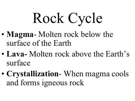 Rock Cycle Magma- Molten rock below the surface of the Earth Lava- Molten rock above the Earth’s surface Crystallization- When magma cools and forms igneous.