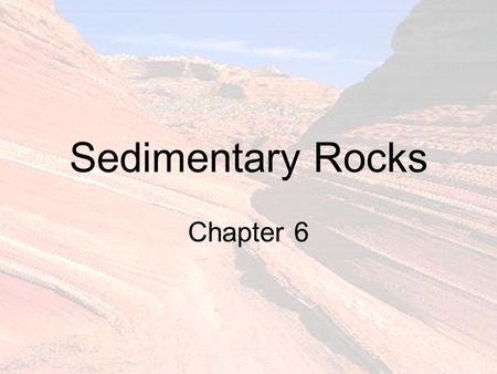 Sedimentary Rocks Chapter 6. What Are Sediments? Loose particulate material In order of decreasing size.