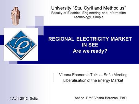 4 April 2012, Sofia University Sts. Cyril and Methodius“ Faculty of Electrical Engineering and Information Technology, Skopje REGIONAL ELECTRICITY MARKET.