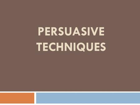 PERSUASIVE TECHNIQUES What is persuasion? A means of convincing people:  to buy a certain product  to believe something or act in a certain way  to.