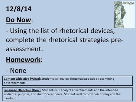 12/8/14 Do Now: - Using the list of rhetorical devices, complete the rhetorical strategies pre- assessment. Homework: - None Content Objective (What):