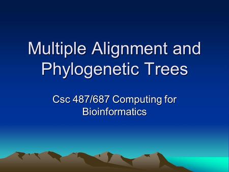 Multiple Alignment and Phylogenetic Trees Csc 487/687 Computing for Bioinformatics.