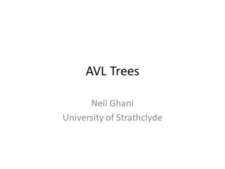 AVL Trees Neil Ghani University of Strathclyde. General Trees Recall a tree is * A leaf storing an integer * A node storing a left subtree, an integer.