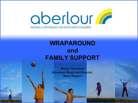 WRAPAROUND and FAMILY SUPPORT Bruce Thomson Assistant Regional Director, West Region.