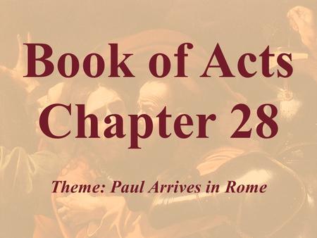 Book of Acts Chapter 28 Theme: Paul Arrives in Rome.