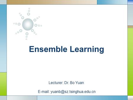 LOGO Ensemble Learning Lecturer: Dr. Bo Yuan