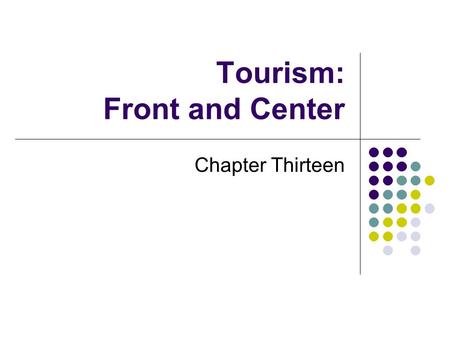 Tourism: Front and Center Chapter Thirteen. Organizations Supported by Tourism Restaurants, hotels, motels, and resorts All facets of transportation,