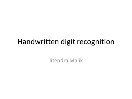 Handwritten digit recognition Jitendra Malik. Handwritten digit recognition (MNIST,USPS) LeCun’s Convolutional Neural Networks variations (0.8%, 0.6%