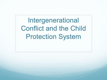 Intergenerational Conflict and the Child Protection System.