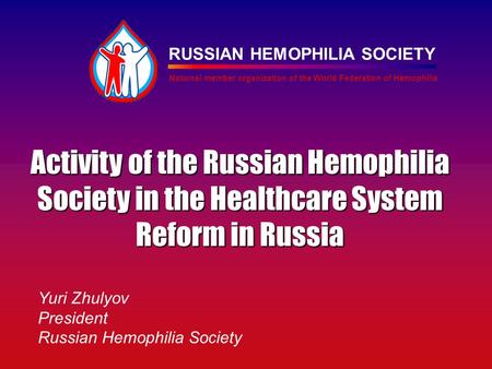 RUSSIAN HEMOPHILIA SOCIETY National member organization of the World Federation of Hemophilia Activity of the Russian Hemophilia Society in the Healthcare.