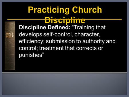 Discipline Defined: “Training that develops self-control, character, efficiency; submission to authority and control; treatment that corrects or punishes”