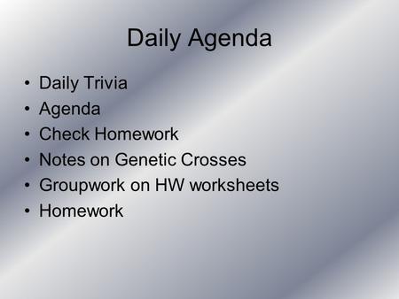 Daily Agenda Daily Trivia Agenda Check Homework Notes on Genetic Crosses Groupwork on HW worksheets Homework.