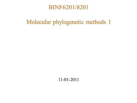 BINF6201/8201 Molecular phylogenetic methods 1 11-01-2011.