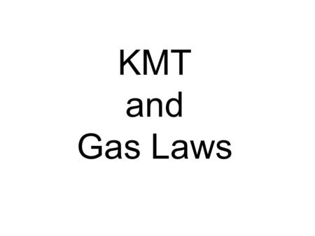 KMT and Gas Laws Characteristics of Gases Gases expand to fill any container. –random motion, no attraction Gases are fluids (like liquids). –no attraction.