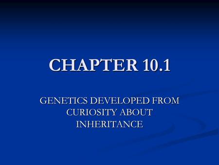 GENETICS DEVELOPED FROM CURIOSITY ABOUT INHERITANCE
