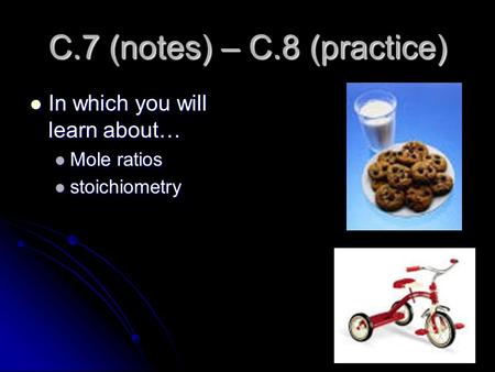 C.7 (notes) – C.8 (practice) In which you will learn about… In which you will learn about… Mole ratios Mole ratios stoichiometry stoichiometry.