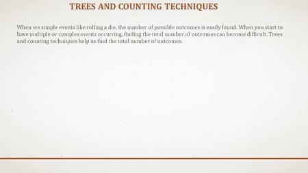 TREES AND COUNTING TECHNIQUES When we simple events like rolling a die, the number of possible outcomes is easily found. When you start to have multiple.