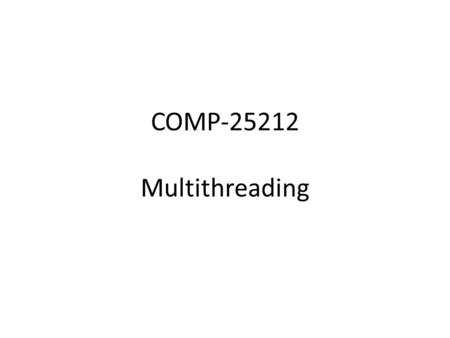 COMP-25212 Multithreading. Coarse Grain Multithreading Minimal pipeline changes – Need to abort instructions in “shadow” of miss – Resume instruction.