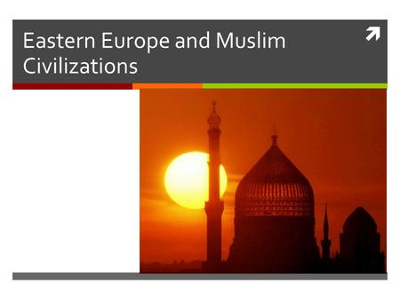  Eastern Europe and Muslim Civilizations. Islam is founded  Founded by Muhammad, who wrote down word of God in holy book called Quran  Followers of.