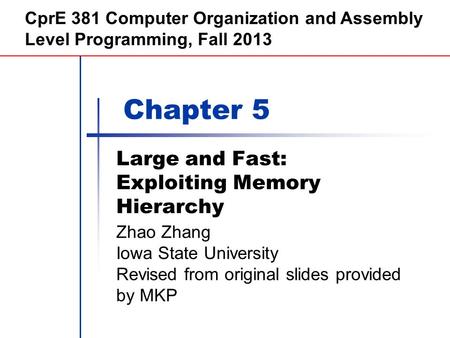 Chapter 5 Large and Fast: Exploiting Memory Hierarchy CprE 381 Computer Organization and Assembly Level Programming, Fall 2013 Zhao Zhang Iowa State University.