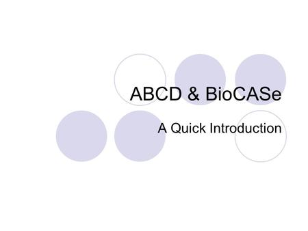ABCD & BioCASe A Quick Introduction. Motivation & Rationale – ABCD I “Access to Biological Collection Data”  v2.06 ratified by TDWG, v1.20 still in use.