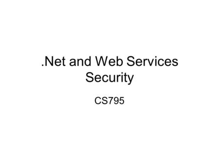 .Net and Web Services Security CS795. Web Services A web application Does not have a user interface (as a traditional web application); instead, it exposes.