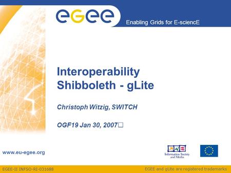 EGEE-II INFSO-RI-031688 Enabling Grids for E-sciencE www.eu-egee.org EGEE and gLite are registered trademarks Interoperability Shibboleth - gLite Christoph.