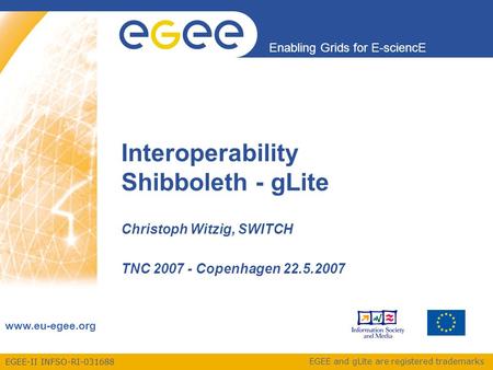 EGEE-II INFSO-RI-031688 Enabling Grids for E-sciencE www.eu-egee.org EGEE and gLite are registered trademarks Interoperability Shibboleth - gLite Christoph.