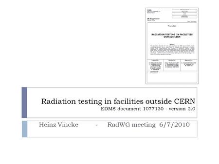Radiation testing in facilities outside CERN EDMS document 1077130 - version 2.0 Heinz Vincke - RadWG meeting 6/7/2010.