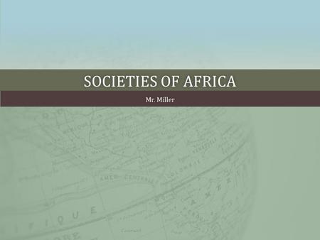 SOCIETIES OF AFRICASOCIETIES OF AFRICA Mr. MillerMr. Miller.